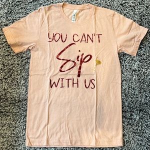 YOU CAN’T SIP WITH US TEE